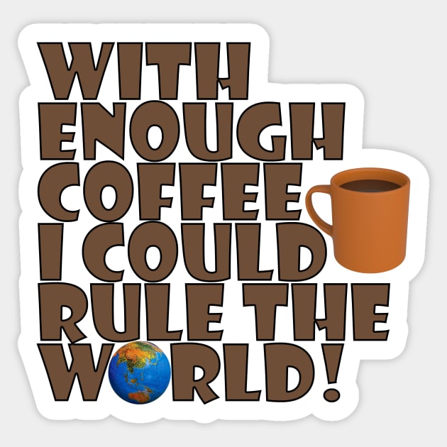 With Enough Coffee I Could Rule The World Sticker by ArsenicAndAttitude